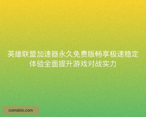 英雄联盟加速器永久免费版畅享极速稳定体验全面提升游戏对战实力 英雄联盟加速器永久免费版畅享极速稳定体验全面提升游戏对战实力